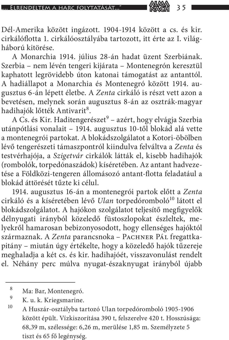 A hadiállapot a Monarchia és Montenegró között 1914. augusztus 6-án lépett életbe.