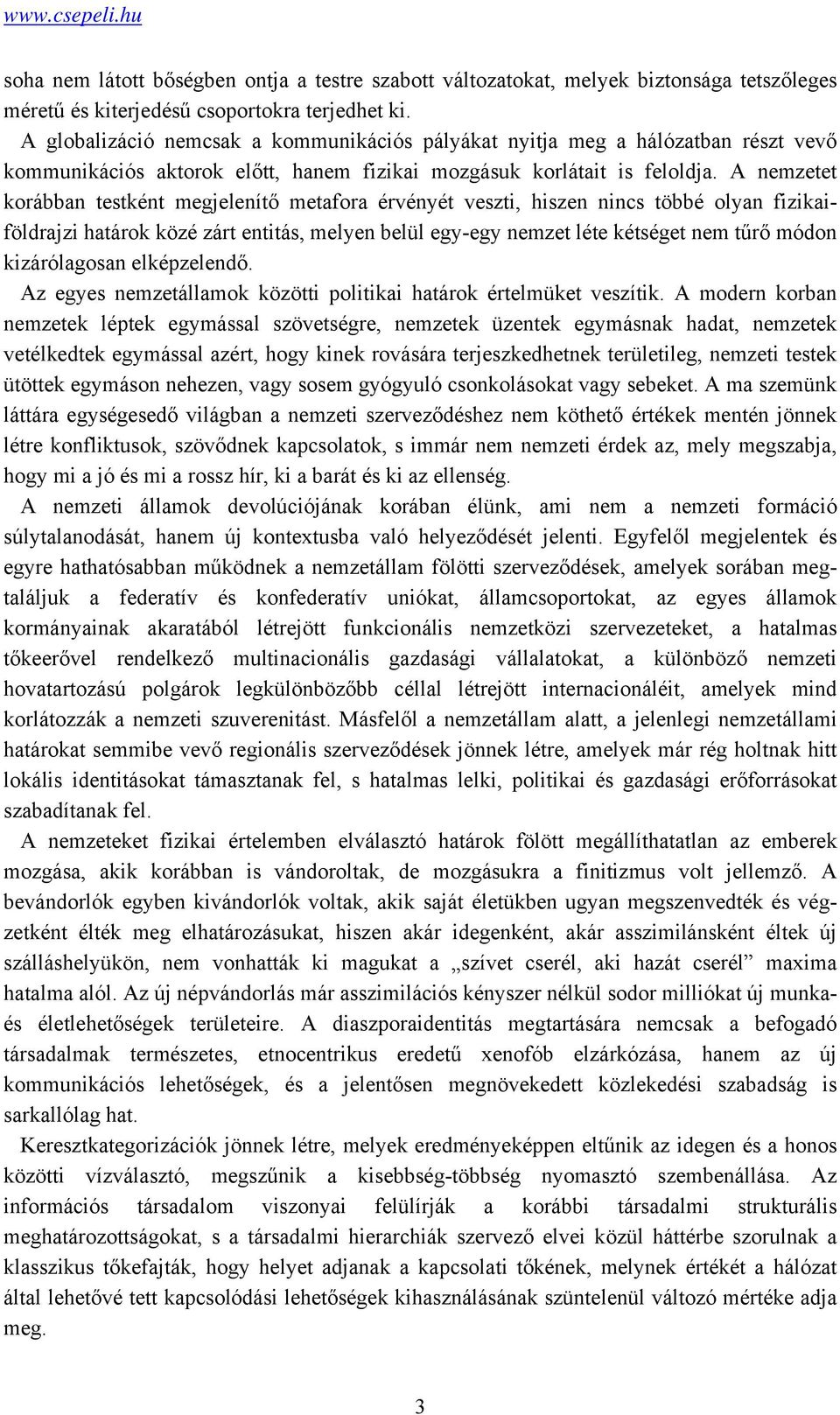 A nemzetet korábban testként megjelenítő metafora érvényét veszti, hiszen nincs többé olyan fizikaiföldrajzi határok közé zárt entitás, melyen belül egy-egy nemzet léte kétséget nem tűrő módon