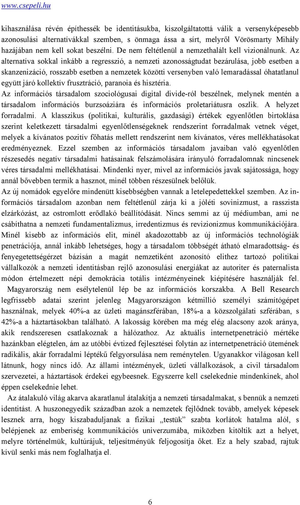 Az alternatíva sokkal inkább a regresszió, a nemzeti azonosságtudat bezárulása, jobb esetben a skanzenizáció, rosszabb esetben a nemzetek közötti versenyben való lemaradással óhatatlanul együtt járó