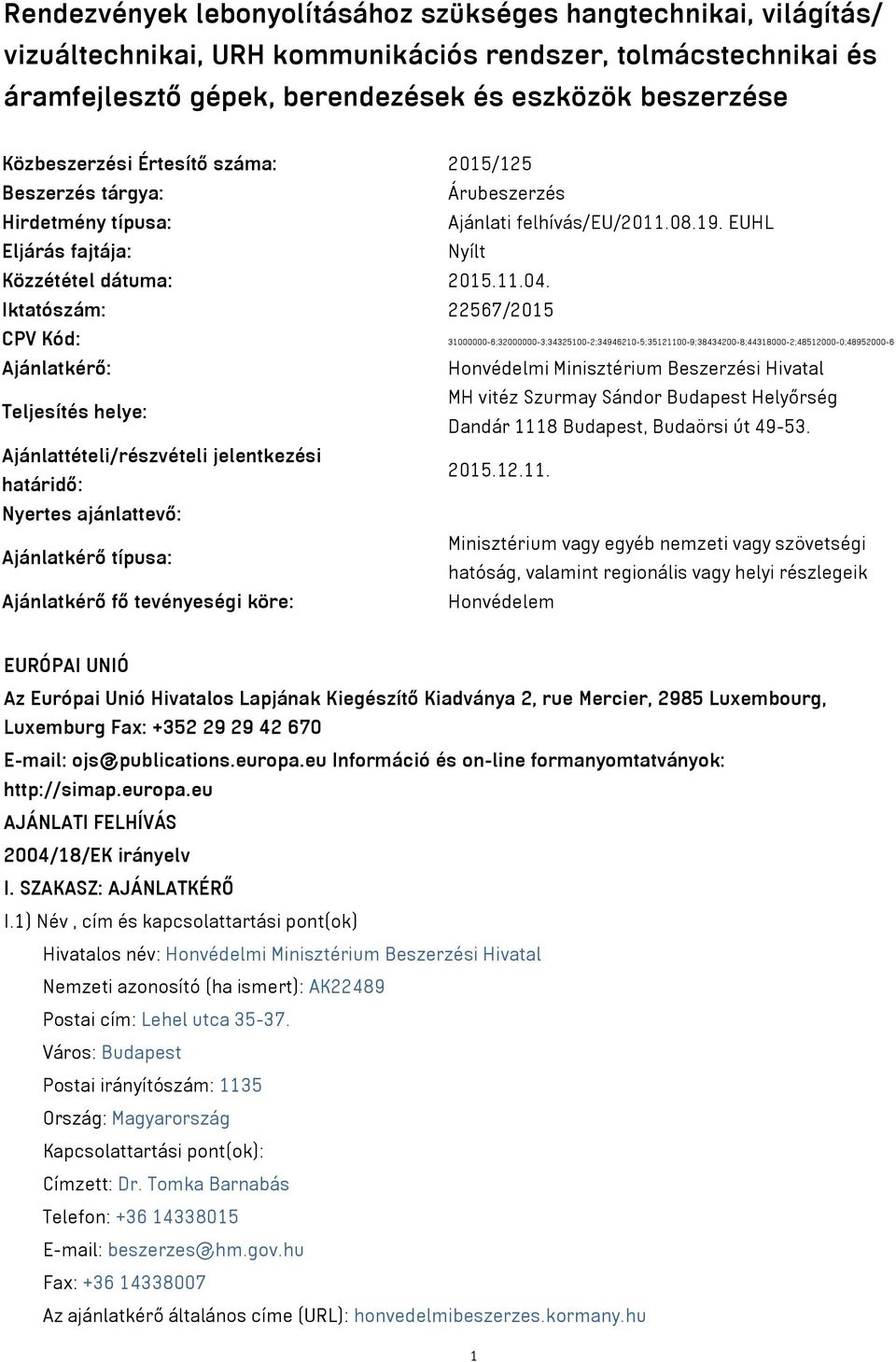 Iktatószám: 22567/2015 CPV Kód: 31000000-6;32000000-3;34325100-2;34946210-5;35121100-9;38434200-8;44318000-2;48512000-0;48952000-6 Ajánlatkérő: Honvédelmi Minisztérium Beszerzési Hivatal Teljesítés