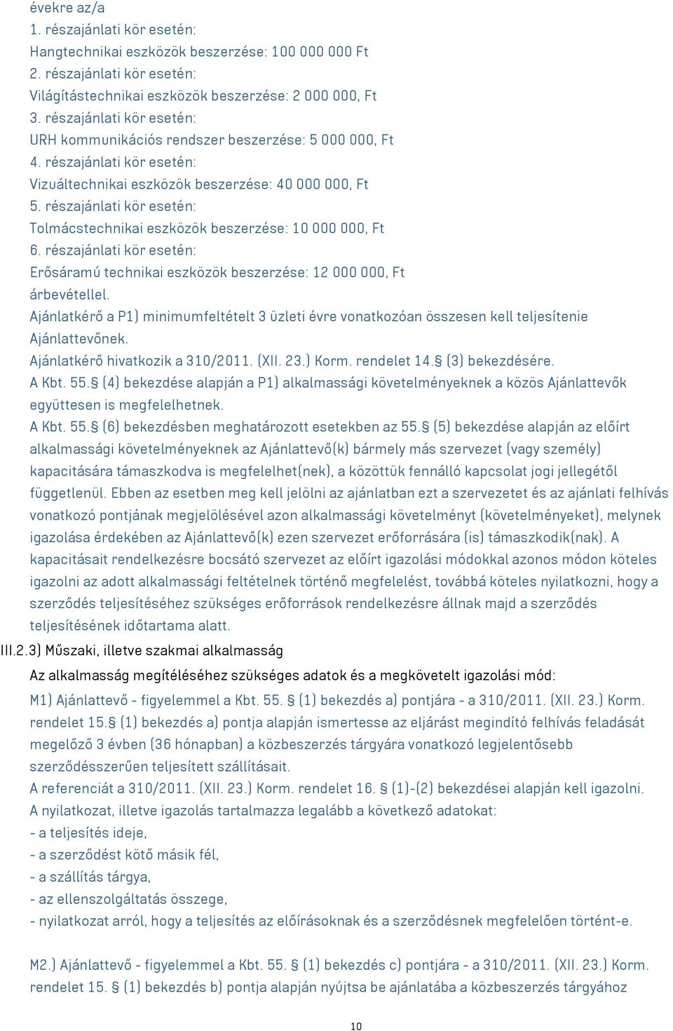 részajánlati kör esetén: Tolmácstechnikai eszközök beszerzése: 10 000 000, Ft 6. részajánlati kör esetén: Erősáramú technikai eszközök beszerzése: 12 000 000, Ft árbevétellel.