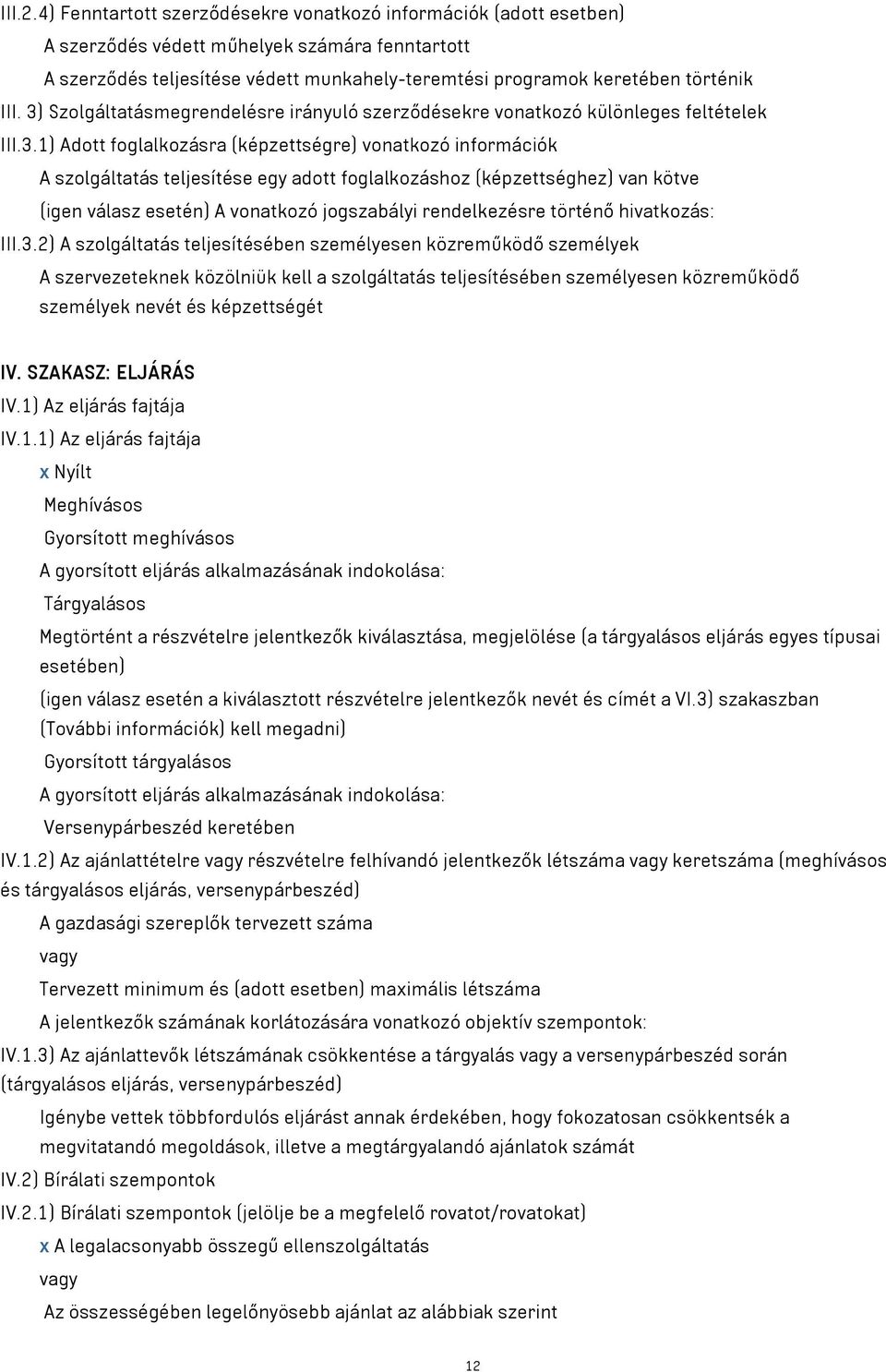 3) Szolgáltatásmegrendelésre irányuló szerződésekre vonatkozó különleges feltételek III.3.1) Adott foglalkozásra (képzettségre) vonatkozó információk A szolgáltatás teljesítése egy adott