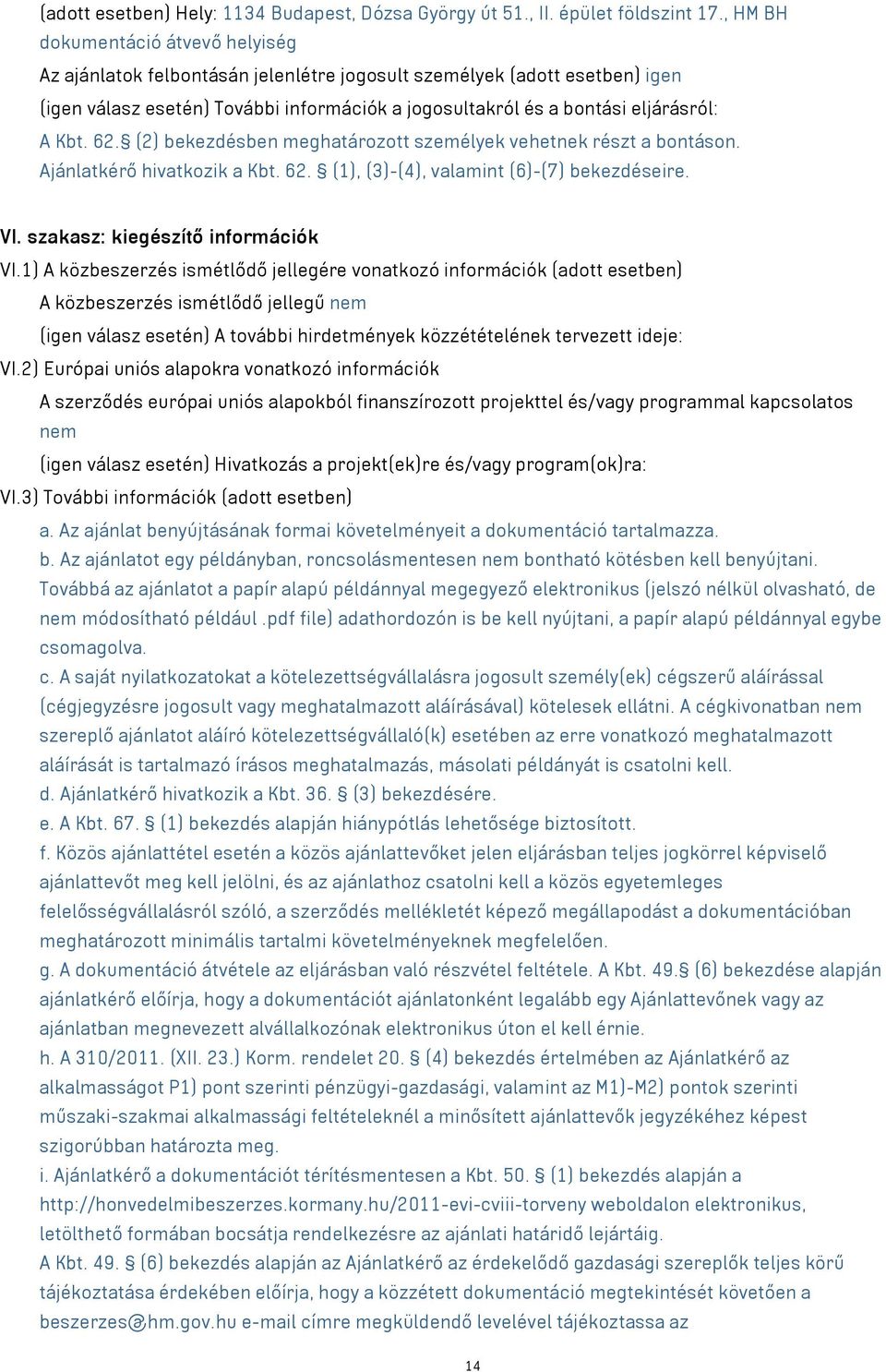 Kbt. 62. (2) bekezdésben meghatározott személyek vehetnek részt a bontáson. Ajánlatkérő hivatkozik a Kbt. 62. (1), (3)-(4), valamint (6)-(7) bekezdéseire. VI. szakasz: kiegészítő információk VI.