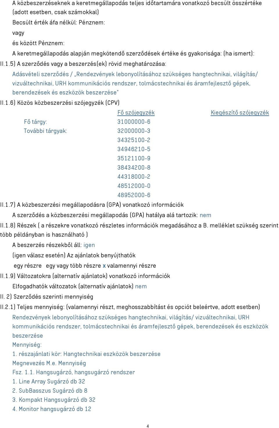 5) A szerződés a beszerzés(ek) rövid meghatározása: Adásvételi szerződés / Rendezvények lebonyolításához szükséges hangtechnikai, világítás/ vizuáltechnikai, URH kommunikációs rendszer,