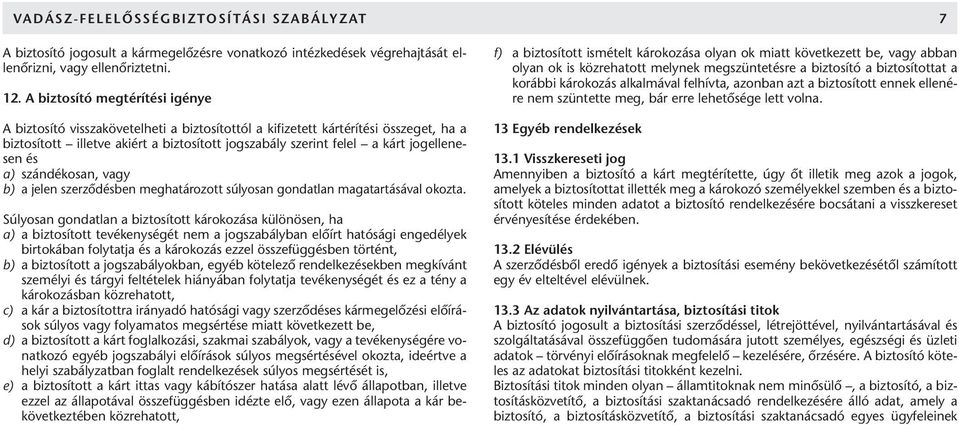 jogellenesen és a) szándékosan, vagy b) a jelen szerzôdésben meghatározott súlyosan gondatlan magatartásával okozta.