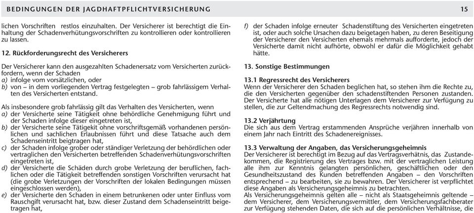 Rückforderungsrecht des Versicherers Der Versicherer kann den ausgezahlten Schadenersatz vom Versicherten zurückfordern, wenn der Schaden a) infolge vom vorsätzlichen, oder b) von in dem vorliegenden