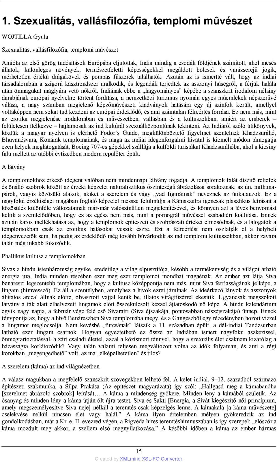 Azután az is ismertté vált, hogy az indiai társadalomban a szigorú kasztrendszer uralkodik, és legendák terjedtek az asszonyi hűségről, a férjük halála után önmagukat máglyára vető nőkről.