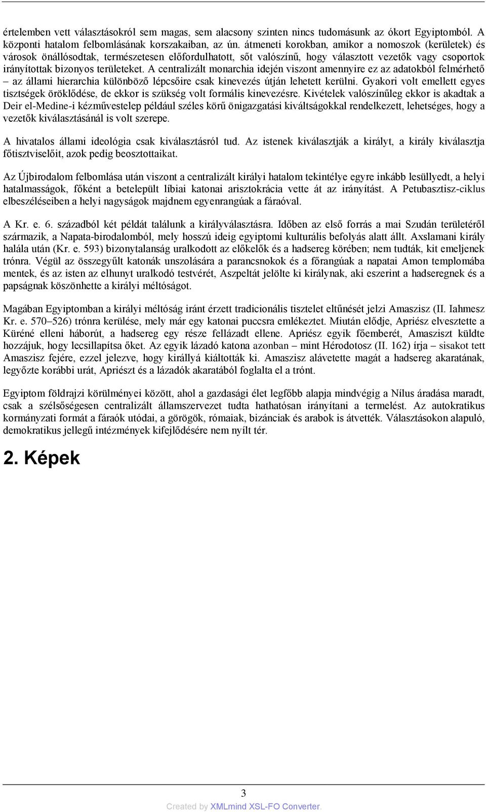 A centralizált monarchia idején viszont amennyire ez az adatokból felmérhető az állami hierarchia különböző lépcsőire csak kinevezés útján lehetett kerülni.