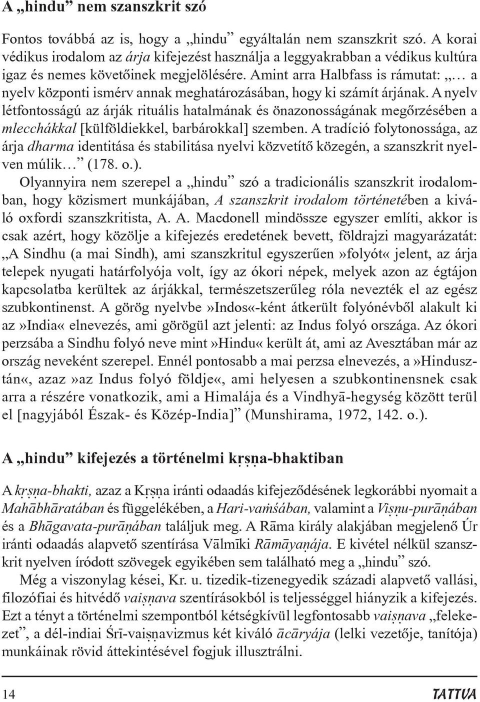 Amint arra Halbfass is rámutat: a nyelv központi ismérv annak meghatározásában, hogy ki számít árjának.