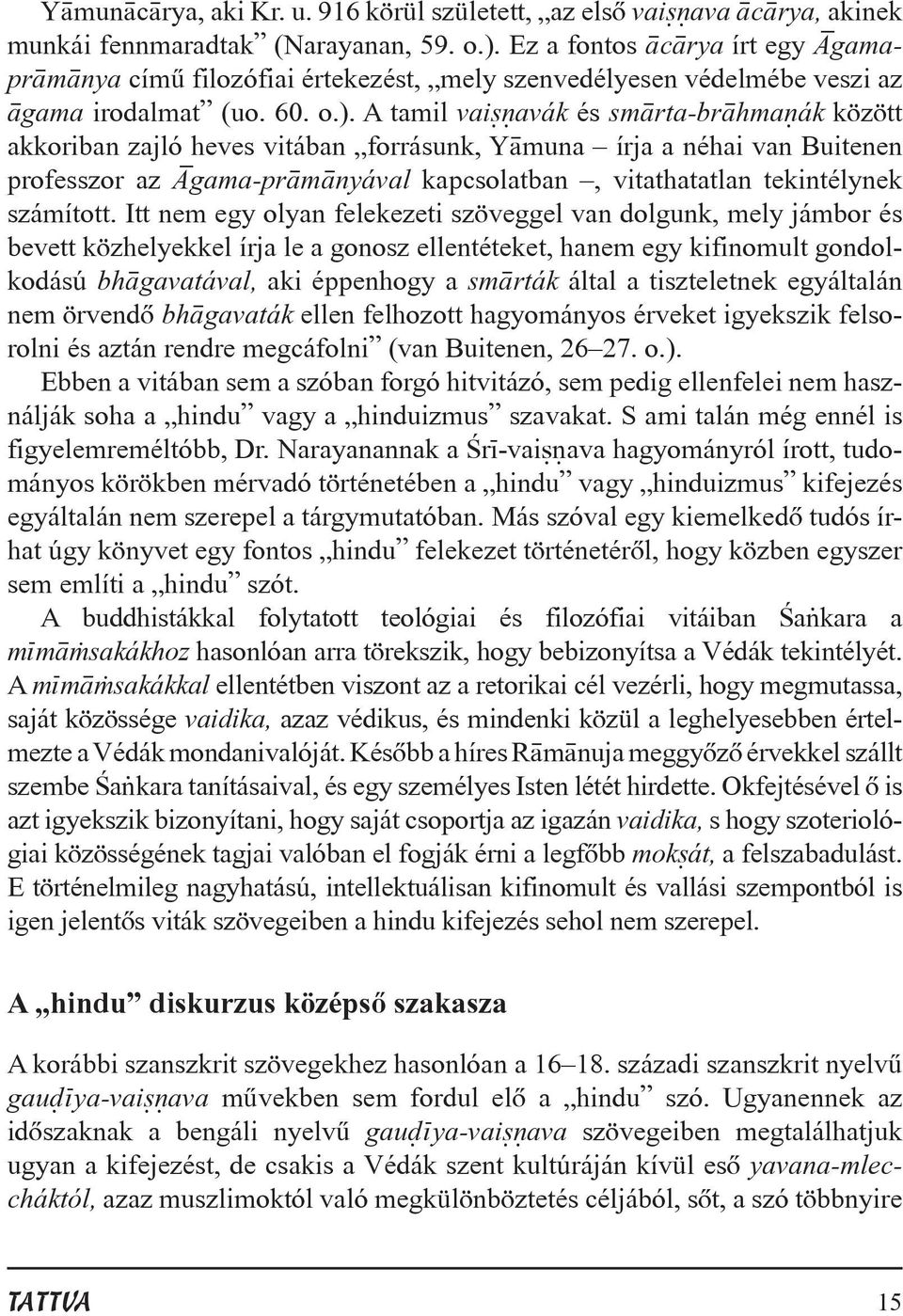 A tamil vai avák és sm rta-br hma ák között akkoriban zajló heves vitában forrásunk, Y muna írja a néhai van Buitenen professzor az Ýgama-pr m nyával kapcsolatban, vitathatatlan tekintélynek