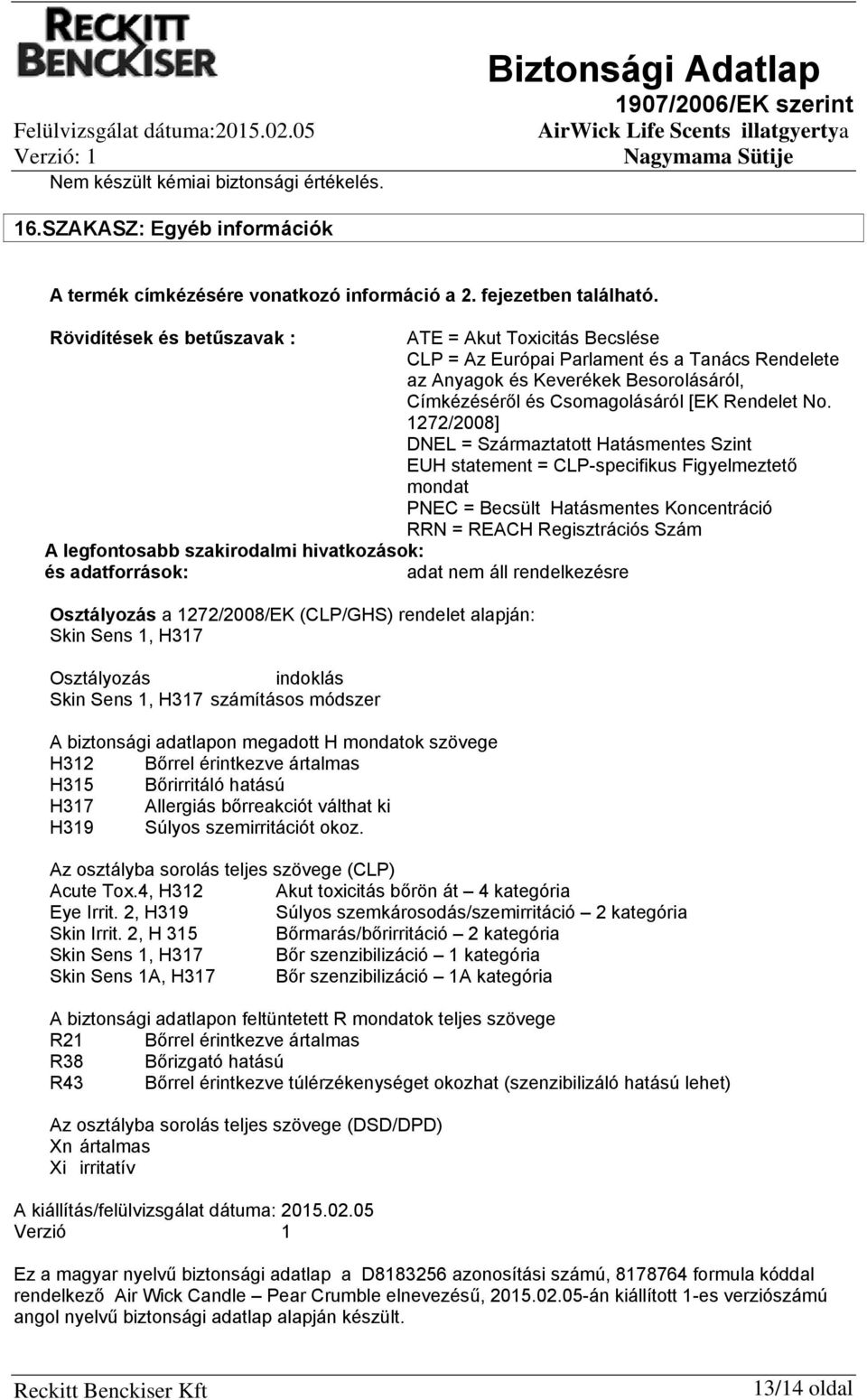 1272/2008] DNEL = Származtatott Hatásmentes Szint EUH statement = CLP-specifikus Figyelmeztető mondat PNEC = Becsült Hatásmentes Koncentráció RRN = REACH Regisztrációs Szám A legfontosabb