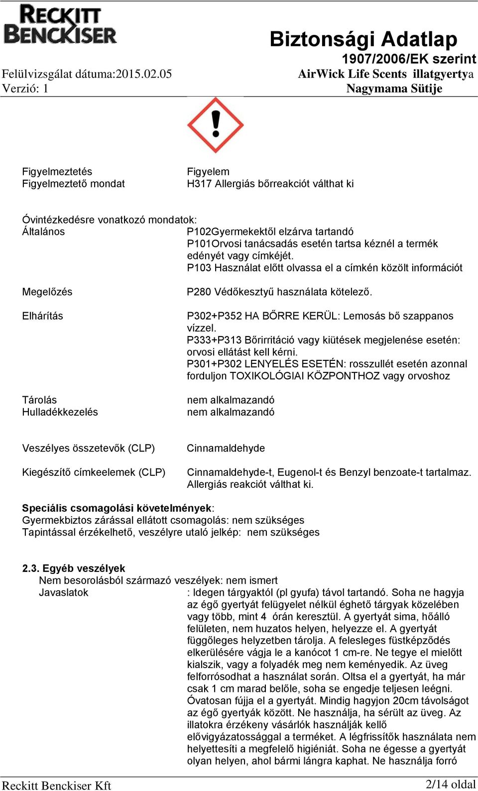 P302+P352 HA BŐRRE KERÜL: Lemosás bő szappanos vízzel. P333+P313 Bőrirritáció vagy kiütések megjelenése esetén: orvosi ellátást kell kérni.