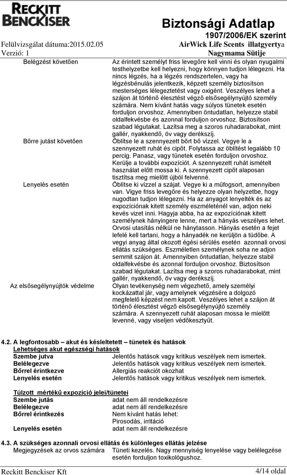 Veszélyes lehet a szájon át történő élesztést végző elsősegélynyújtó személy számára. Nem kívánt hatás vagy súlyos tünetek esetén forduljon orvoshoz.