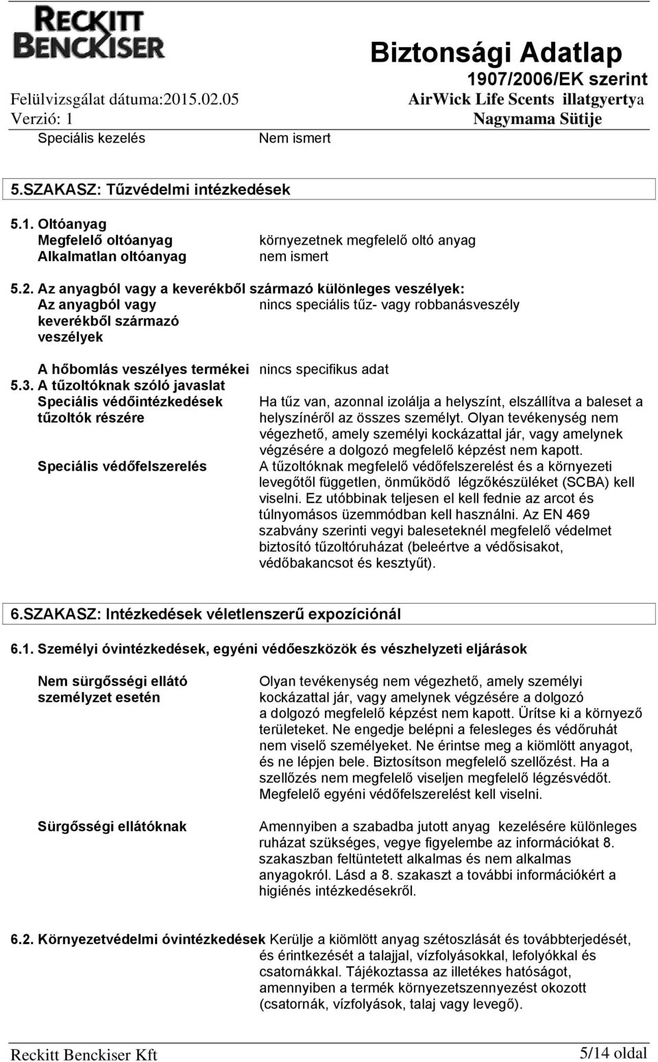 adat 5.3. A tűzoltóknak szóló javaslat Speciális védőintézkedések Ha tűz van, azonnal izolálja a helyszínt, elszállítva a baleset a tűzoltók részére helyszínéről az összes személyt.