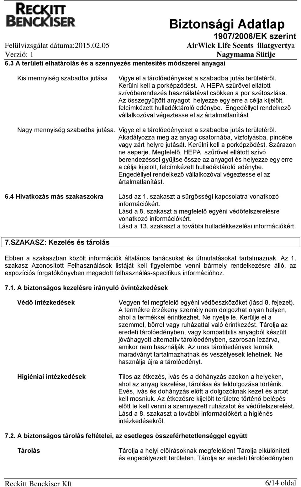 Az összegyűjtött anyagot helyezze egy erre a célja kijelölt, felcímkézett hulladéktároló edénybe. Engedéllyel rendelkező vállalkozóval végeztesse el az ártalmatlanítást Nagy mennyiség szabadba jutása.