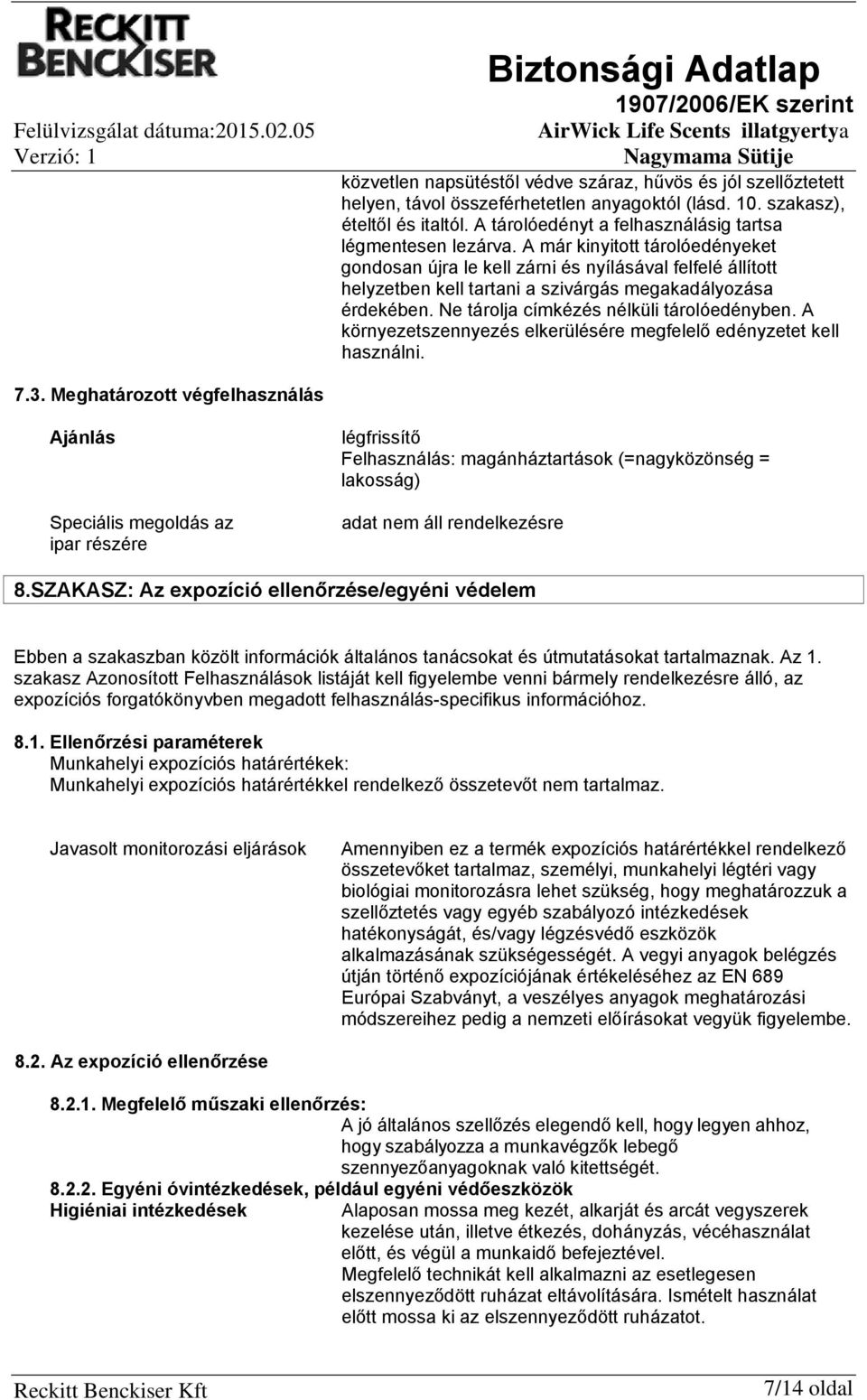 A már kinyitott tárolóedényeket gondosan újra le kell zárni és nyílásával felfelé állított helyzetben kell tartani a szivárgás megakadályozása érdekében. Ne tárolja címkézés nélküli tárolóedényben.