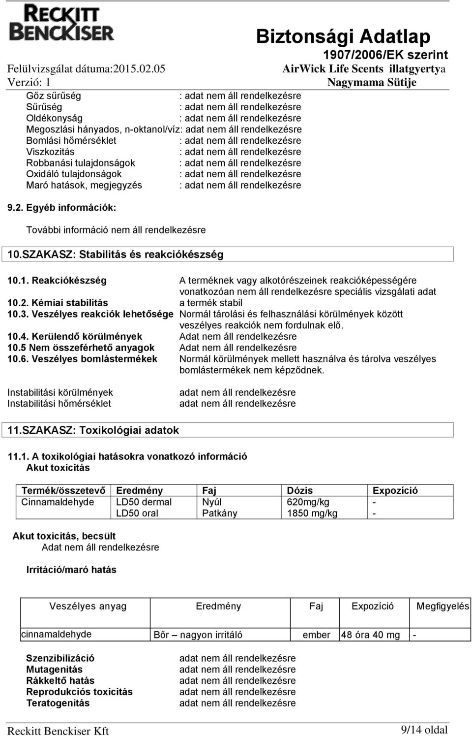 Egyéb információk: További információ nem áll rendelkezésre 10.SZAKASZ: Stabilitás és reakciókészség 10.1. Reakciókészség A terméknek vagy alkotórészeinek reakcióképességére vonatkozóan nem áll rendelkezésre speciális vizsgálati adat 10.