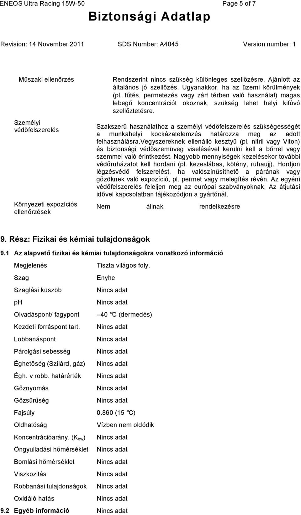 Szakszerű használathoz a személyi védőfelszerelés szükségességét a munkahelyi kockázatelemzés határozza meg az adott felhasználásra.vegyszereknek ellenálló kesztyű (pl.