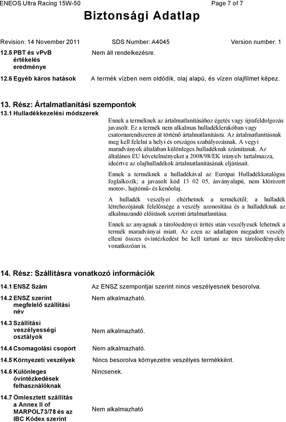 Ez a termék nem alkalmas hulladéklerakóban vagy csatornarendszeren át történő ártalmatlanításra. Az ártalmatlanításnak meg kell felelni a helyi és országos szabályozásnak.