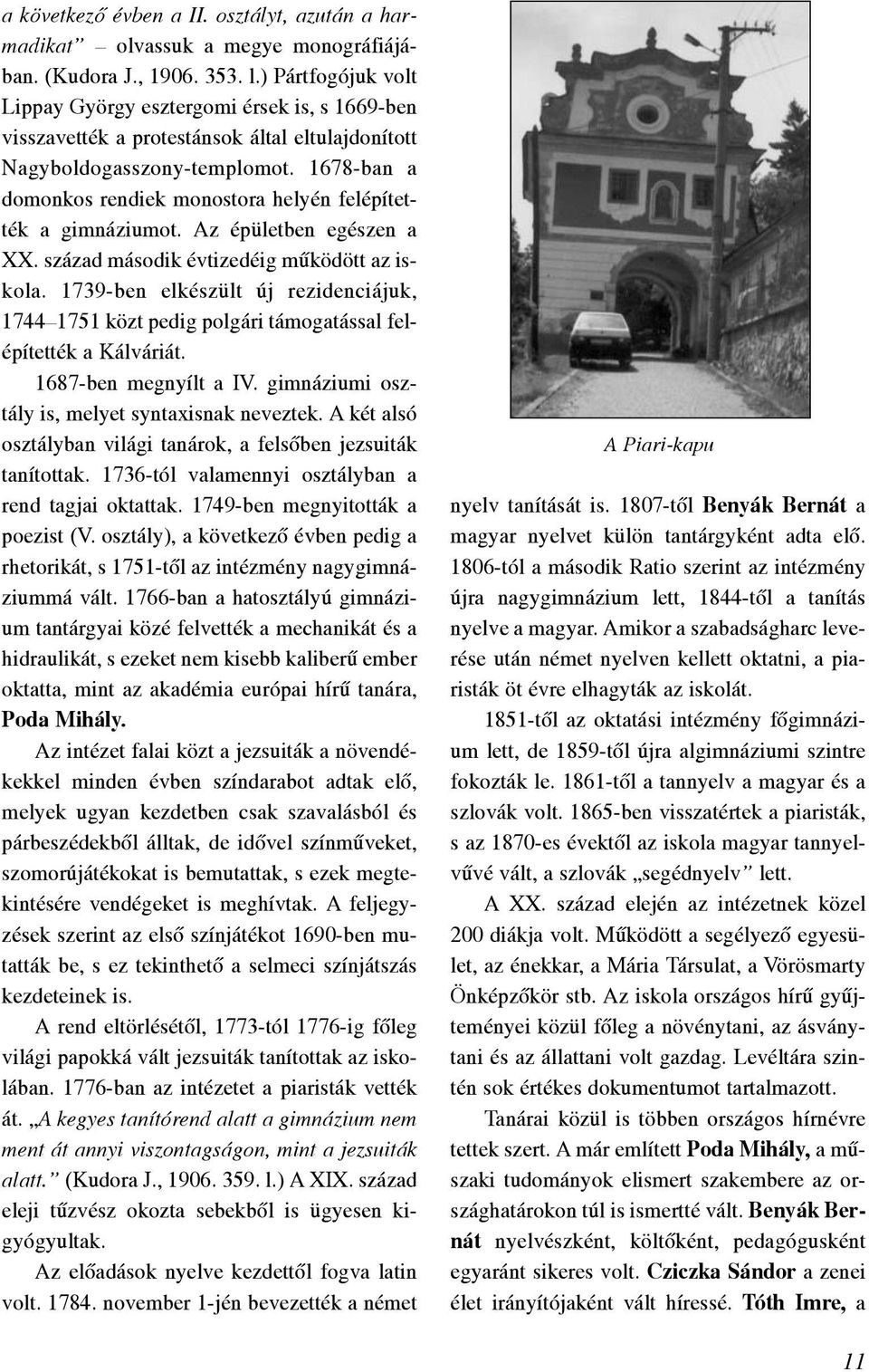 1678-ban a domonkos rendiek monostora helyén felépítették a gimnáziumot. Az épületben egészen a XX. század második évtizedéig mûködött az iskola.