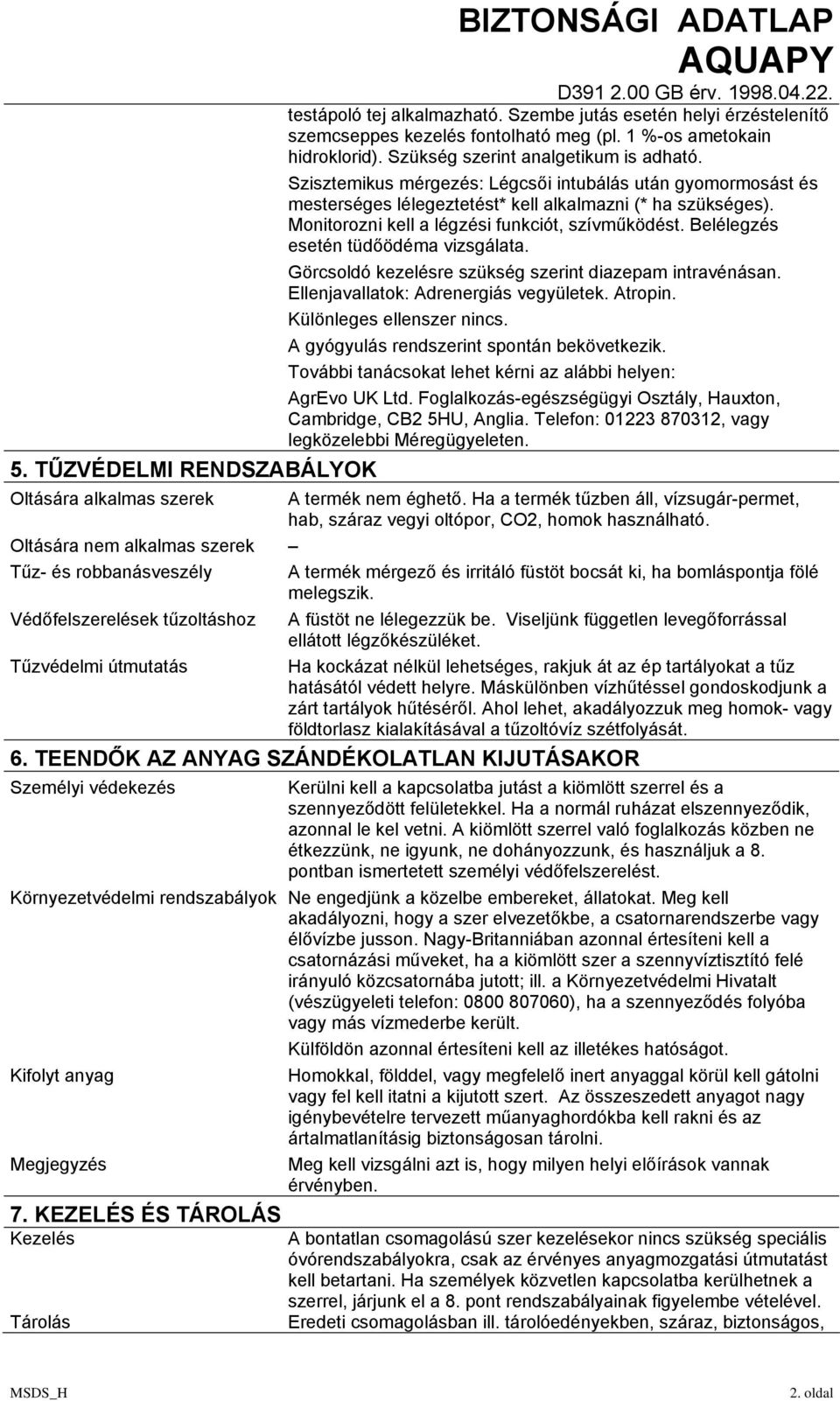 Monitorozni kell a légzési funkciót, szívműködést. Belélegzés esetén tüdőödéma vizsgálata. Görcsoldó kezelésre szükség szerint diazepam intravénásan. Ellenjavallatok: Adrenergiás vegyületek. Atropin.