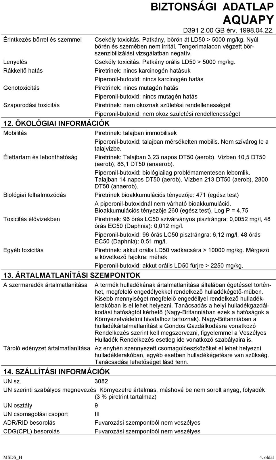 Rákkeltő hatás Piretrinek: nincs karcinogén hatásuk Piperonil-butoxid: nincs karcinogén hatás Genotoxicitás Piretrinek: nincs mutagén hatás Piperonil-butoxid: nincs mutagén hatás Szaporodási