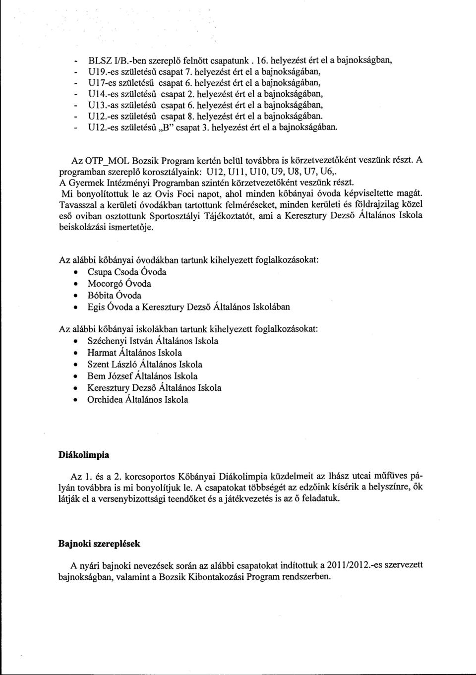 helyezést ért el a bajnokságában. U12.-es születésű "B" csapat 3. helyezést ért el a bajnokságában. Az OTP _MOL Bozsik Program kertén belül továbbra is körzetvezetőként veszünk részt.