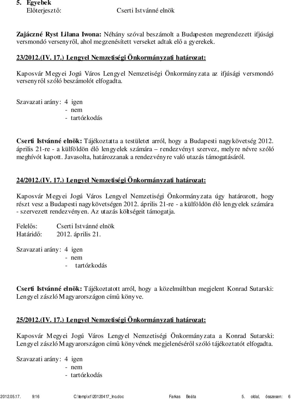 : Tájékoztatta a testületet arról, hogy a Budapesti nagykövetség 2012. április 21-re - a külföldön élő lengyelek számára rendezvényt szervez, melyre névre szóló meghívót kapott.