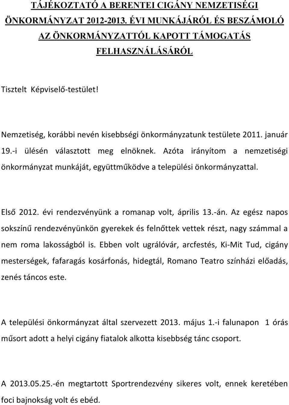 Azóta irányítom a nemzetiségi önkormányzat munkáját, együttműködve a települési önkormányzattal. Első 2012. évi rendezvényünk a romanap volt, április 13.-án.