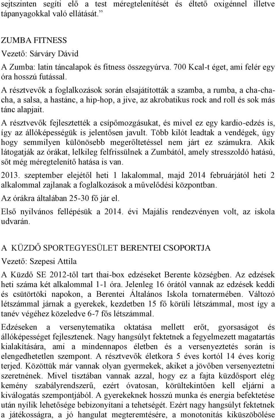 A résztvevők a foglalkozások során elsajátították a szamba, a rumba, a cha-chacha, a salsa, a hastánc, a hip-hop, a jive, az akrobatikus rock and roll és sok más tánc alapjait.