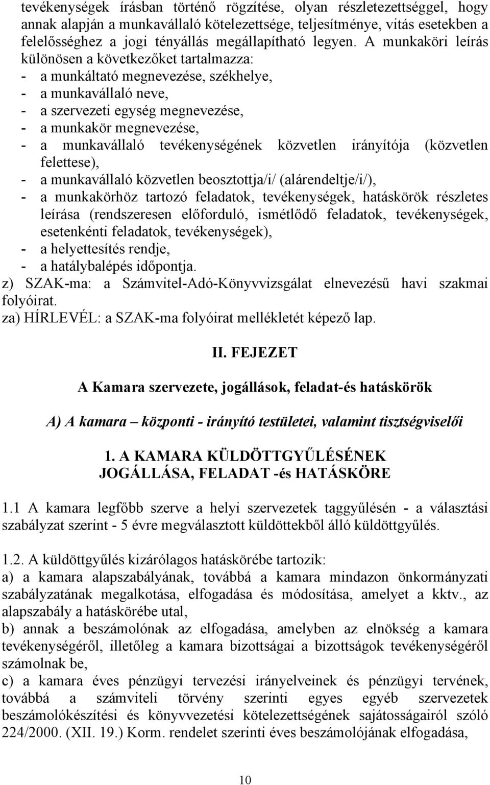 A munkaköri leírás különösen a következőket tartalmazza: - a munkáltató megnevezése, székhelye, - a munkavállaló neve, - a szervezeti egység megnevezése, - a munkakör megnevezése, - a munkavállaló