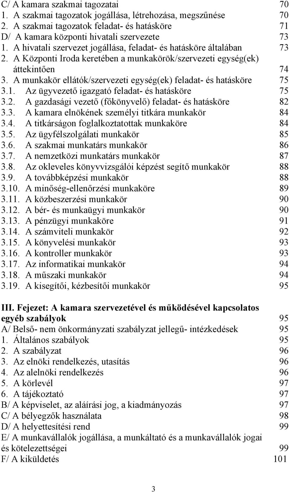 A munkakör ellátók/szervezeti egység(ek) feladat- és hatásköre 75 3.1. Az ügyvezető igazgató feladat- és hatásköre 75 3.2. A gazdasági vezető (főkönyvelő) feladat- és hatásköre 82 3.3. A kamara elnökének személyi titkára munkakör 84 3.