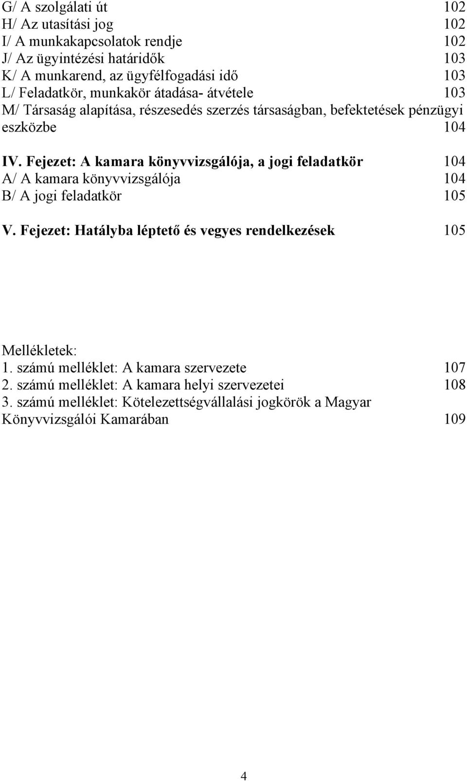 Fejezet: A kamara könyvvizsgálója, a jogi feladatkör 104 A/ A kamara könyvvizsgálója 104 B/ A jogi feladatkör 105 V.