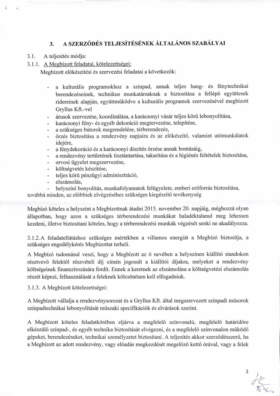 1. A Megbízott feladatai, kötelezettségei: Megbízott előkészítési és szervezési feladatai a következők: a kulturális programokhoz a színpad, annak teljes hang- és fénytechnikai berendezéseinek,