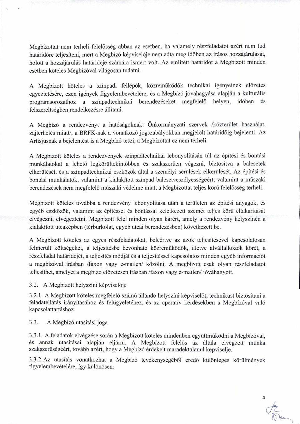 A Megbízott köteles a színpadi fellépők, közreműködők technikai igényeinek előzetes egyeztetésére, ezen igények figyelembevételére, és a Megbízó jóváhagyása alapján a kulturális programsorozathoz a