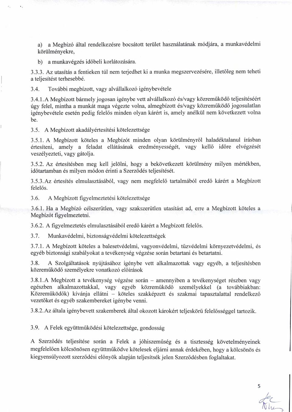 A Megbízott bármely jogosan igénybe vett alvállalkozó és/vagy közreműködő teljesítéséért úgy felel, mintha a munkát maga végezte volna, almegbízott és/vagy közreműködő jogosulatlan igénybevétele