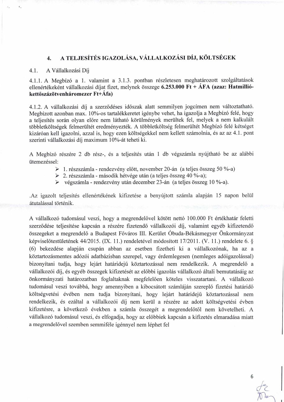 3.000 Ft + ÁFA (azaz: Hatmilliókettőszázötvenháromezer Ft+Áfa) 4.1.2. A vállalkozási díj a szerződéses időszak alatt semmilyen jogcímen nem változtatható. Megbízott azonban max.