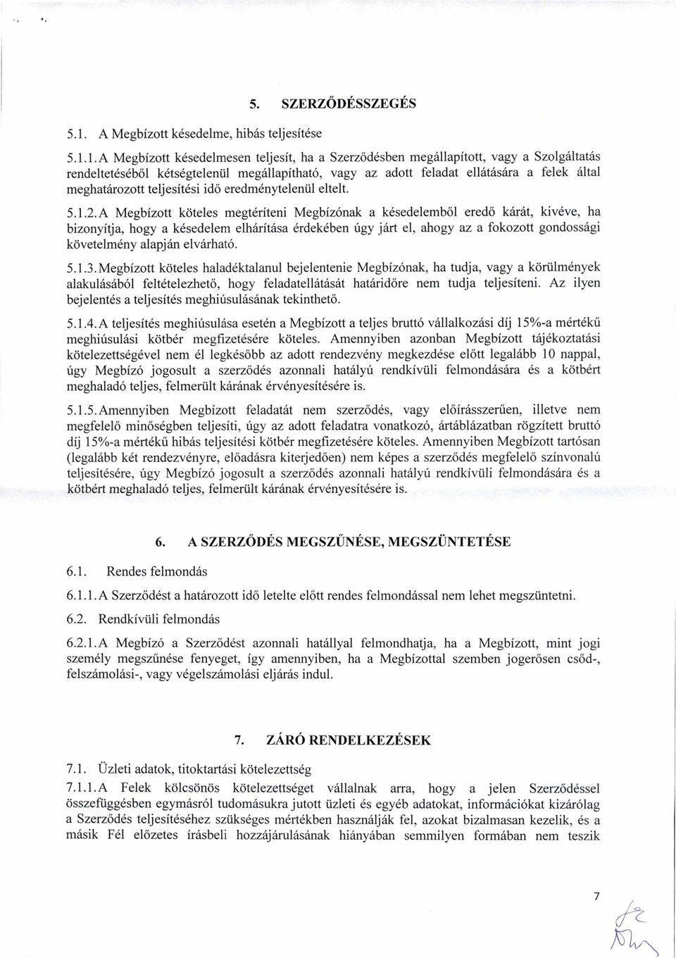 A Megbízott köteles megtéríteni Megbízónak a késedelemből eredő kárát, kivéve, ha bizonyítja, hogy a késedelem elhárítása érdekében úgy járt el, ahogy az a fokozott gondossági követelmény alapján