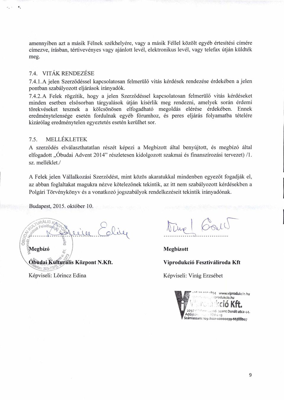 A Felek rögzítik, hogy a jelen Szerződéssel kapcsolatosan felmerülő vitás kérdéseket minden esetben elsősorban tárgyalások útján kísérlik meg rendezni, amelyek során érdemi törekvéseket tesznek a