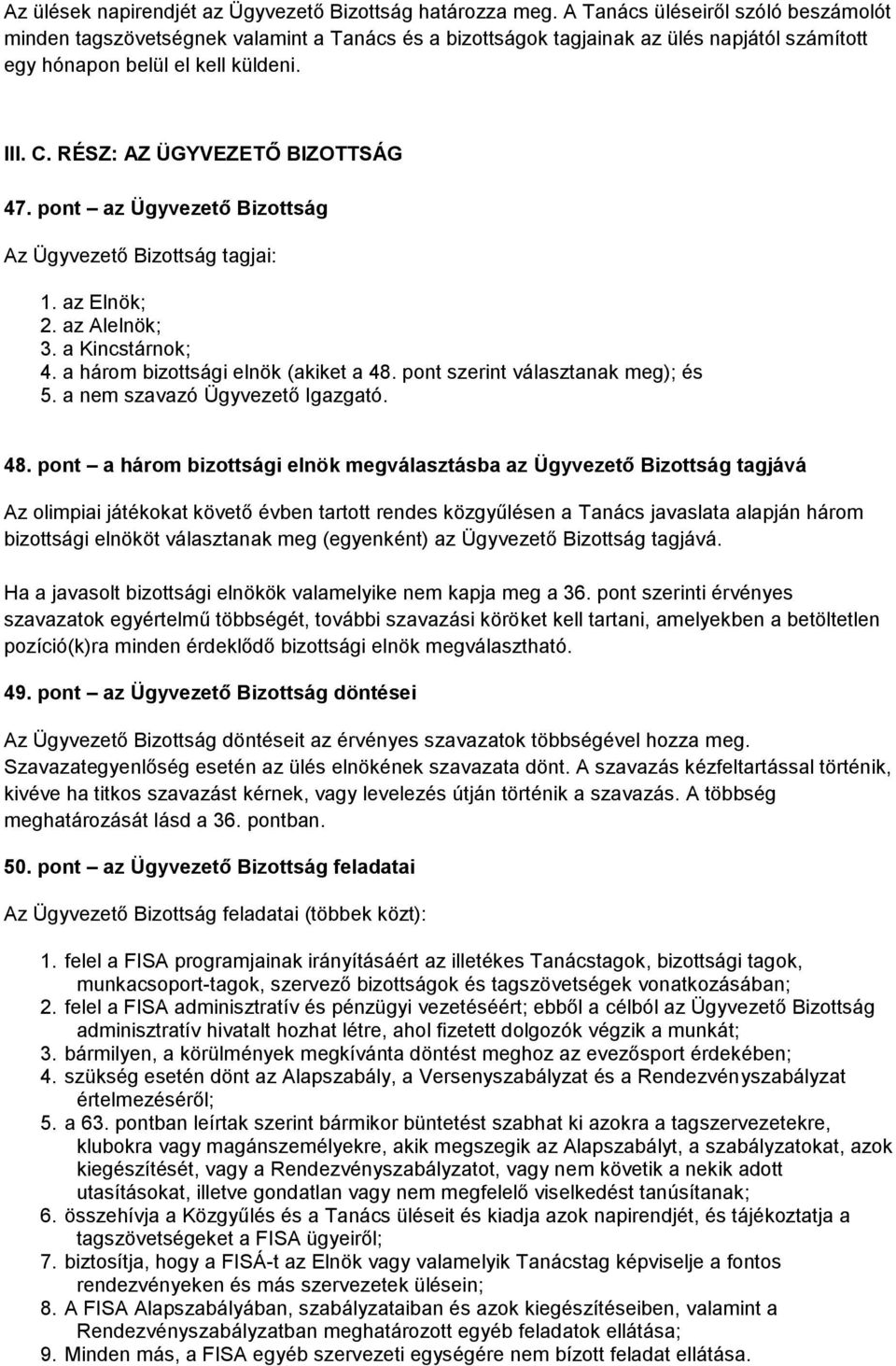 RÉSZ: AZ ÜGYVEZETŐ BIZOTTSÁG 47. pont az Ügyvezető Bizottság Az Ügyvezető Bizottság tagjai: 1. az Elnök; 2. az Alelnök; 3. a Kincstárnok; 4. a három bizottsági elnök (akiket a 48.