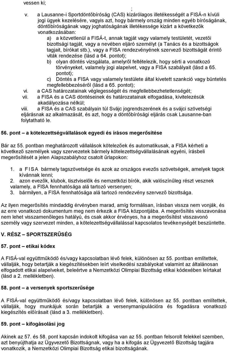 illetékessége kizárt a következők vonatkozásában: a) a közvetlenül a FISÁ-t, annak tagját vagy valamely testületét, vezetői bizottsági tagját, vagy a nevében eljáró személyt (a Tanács és a