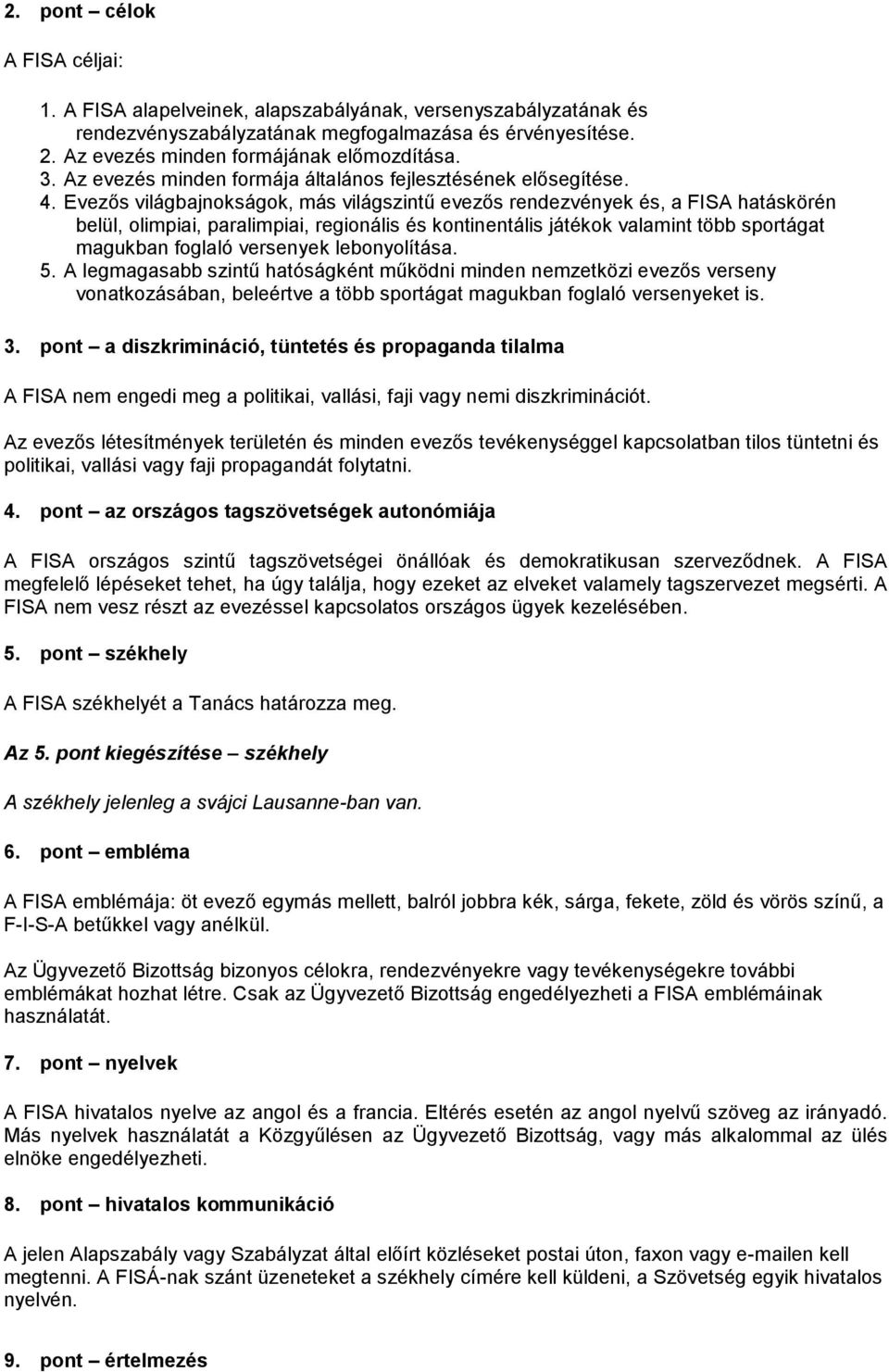 Evezős világbajnokságok, más világszintű evezős rendezvények és, a FISA hatáskörén belül, olimpiai, paralimpiai, regionális és kontinentális játékok valamint több sportágat magukban foglaló versenyek