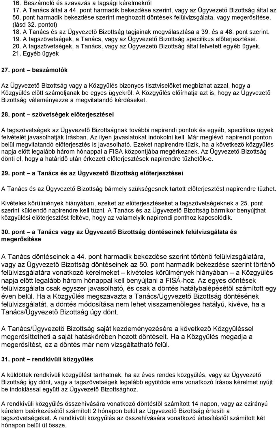 A tagszövetségek, a Tanács, vagy az Ügyvezető Bizottság specifikus előterjesztései. 20. A tagszövetségek, a Tanács, vagy az Ügyvezető Bizottság által felvetett egyéb ügyek. 21. Egyéb ügyek 27.