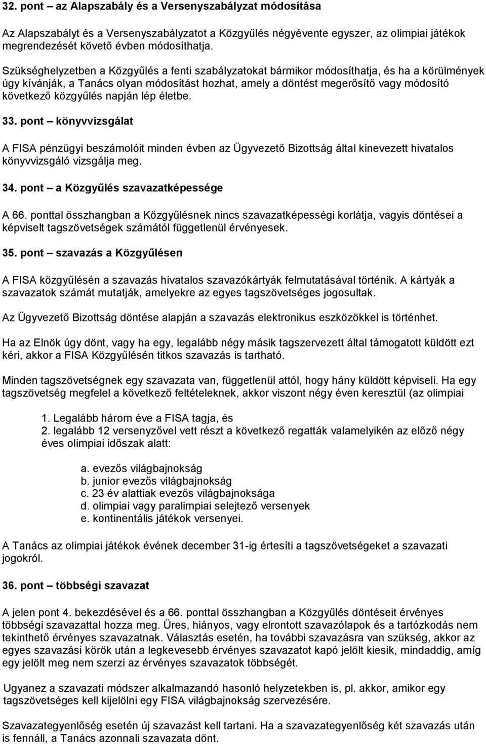 közgyűlés napján lép életbe. 33. pont könyvvizsgálat A FISA pénzügyi beszámolóit minden évben az Ügyvezető Bizottság által kinevezett hivatalos könyvvizsgáló vizsgálja meg. 34.