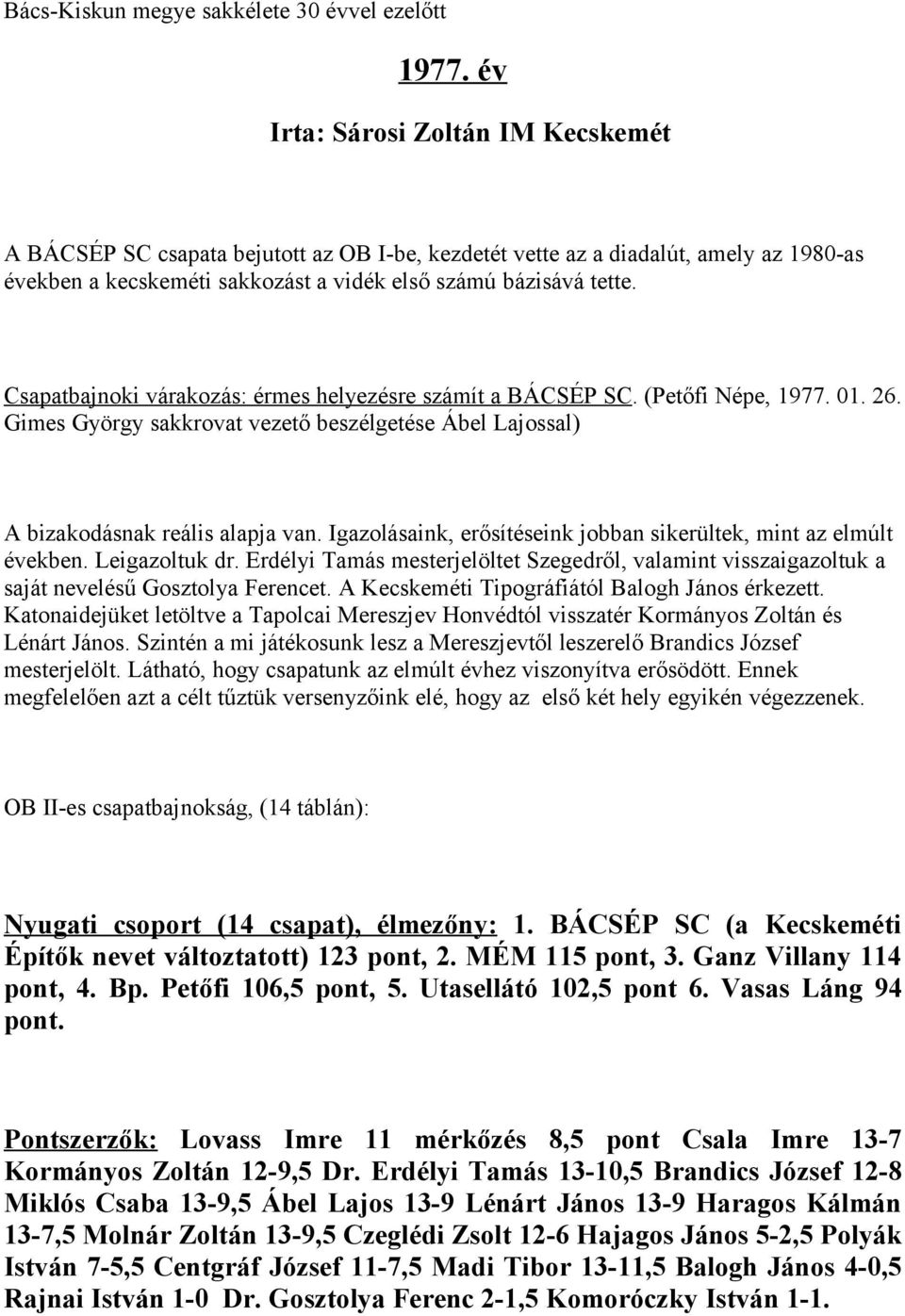 Csapatbajnoki várakozás: érmes helyezésre számít a BÁCSÉP SC. (Petőfi Népe, 1977. 01. 26. Gimes György sakkrovat vezető beszélgetése Ábel Lajossal) A bizakodásnak reális alapja van.