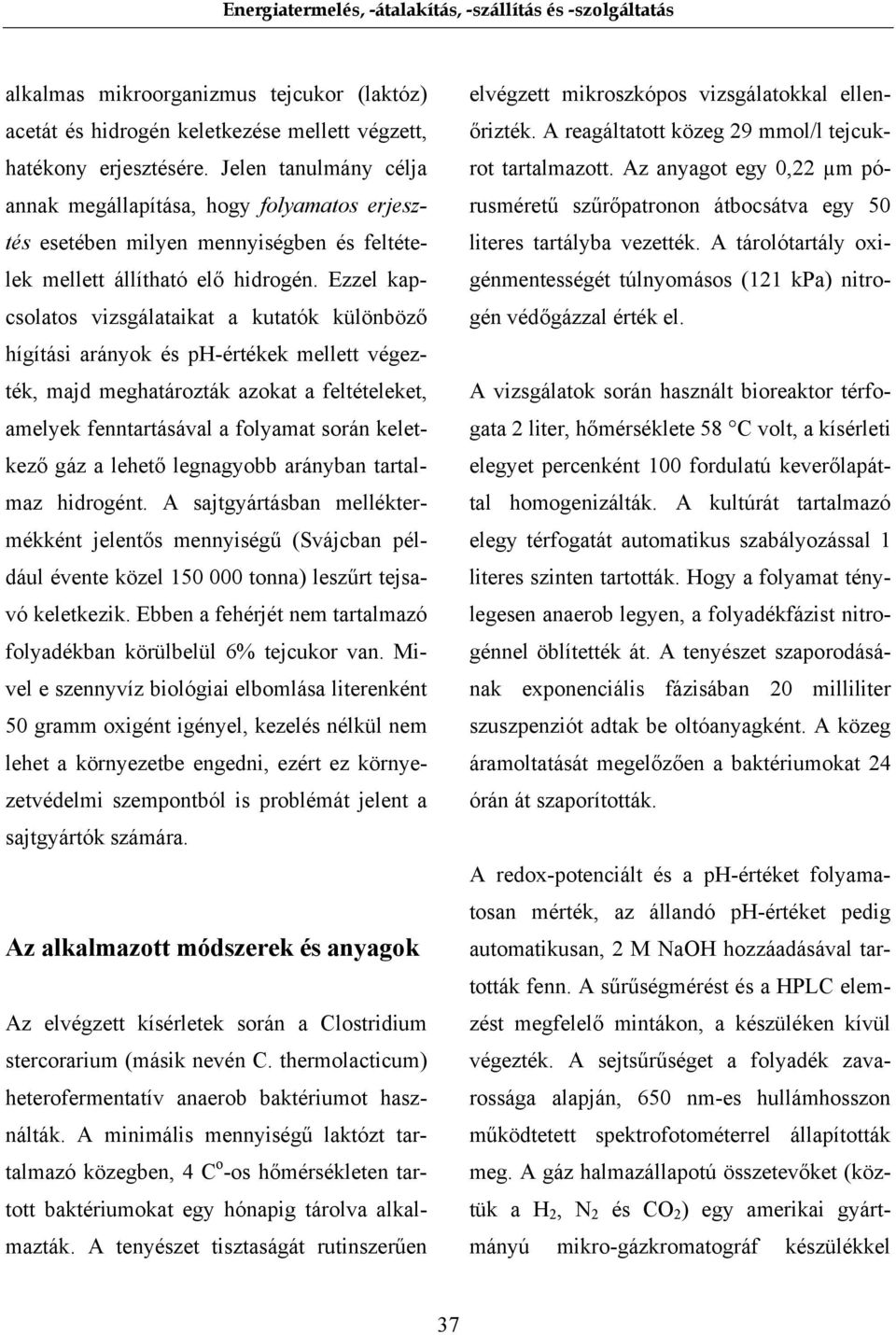 Ezzel kapcsolatos vizsgálataikat a kutatók különböző hígítási arányok és ph-értékek mellett végezték, majd meghatározták azokat a feltételeket, amelyek fenntartásával a folyamat során keletkező gáz a