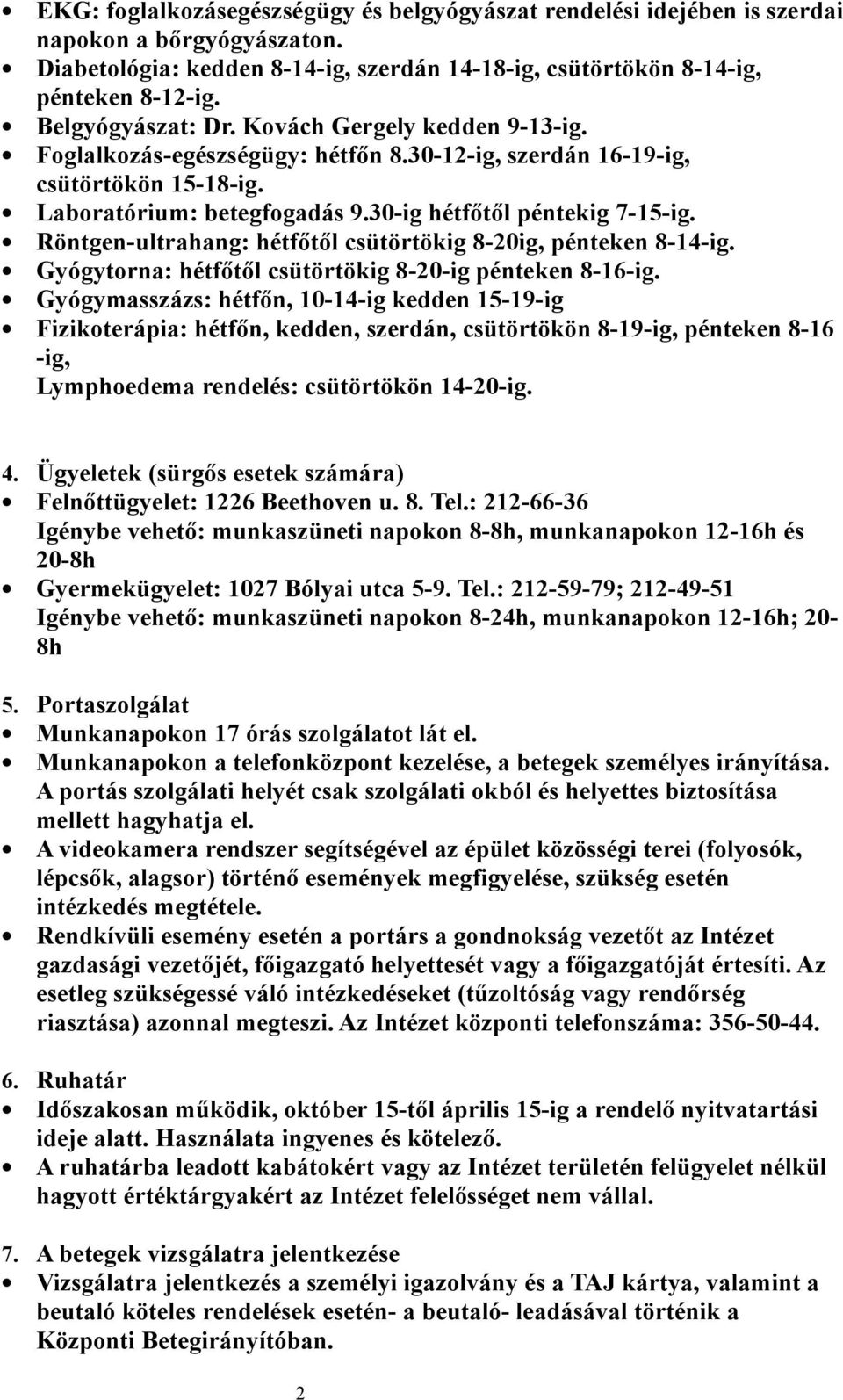 Röntgen-ultrahang: hétfőtől csütörtökig 8-20ig, pénteken 8-14-ig. Gyógytorna: hétfőtől csütörtökig 8-20-ig pénteken 8-16-ig.