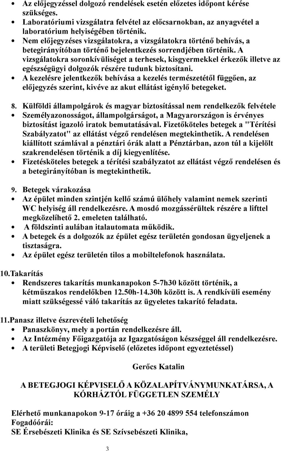 A vizsgálatokra soronkívüliséget a terhesek, kisgyermekkel érkezők illetve az egészségügyi dolgozók részére tudunk biztosítani.