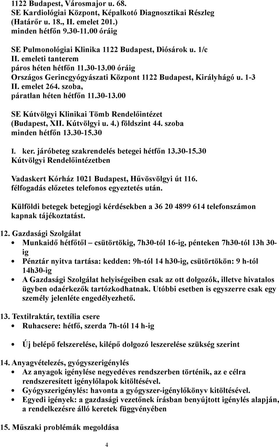 emelet 264. szoba, páratlan héten hétfőn 11.30-13.00 SE Kútvölgyi Klinikai Tömb Rendelőintézet (Budapest, XII. Kútvölgyi u. 4.) földszint 44. szoba minden hétfőn 13.30-15.30 I. ker.