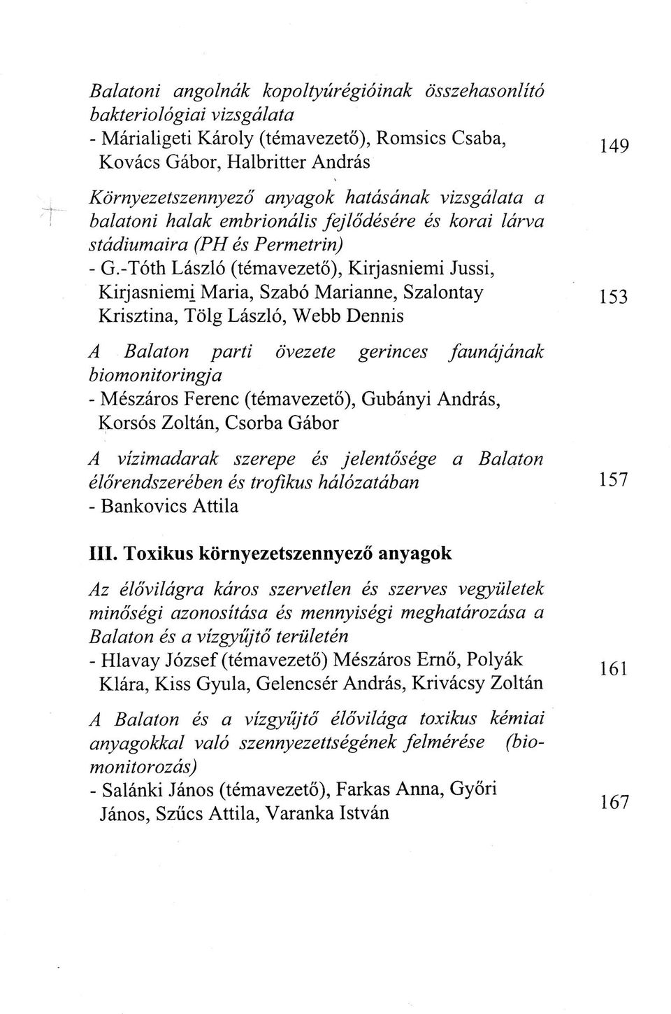 -Tóth László (témavezető), Kirjasniemi Jussi, Kirjasniemi Maria, Szabó Marianne, Szalontay Krisztina, Tőig László, Webb Dennis A Balaton parti övezete gerinces faunájának biomonitor ingj a - Mészáros